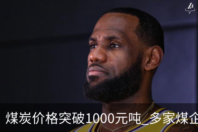 煤炭价格突破1000元/吨 多家煤企净利润大幅飙升