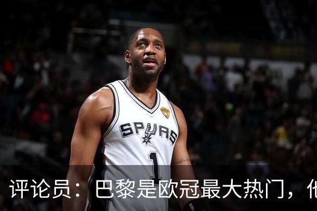 评论员：巴黎是欧冠最大热门，他们并未踢出惊艳表现就进巴萨4球
