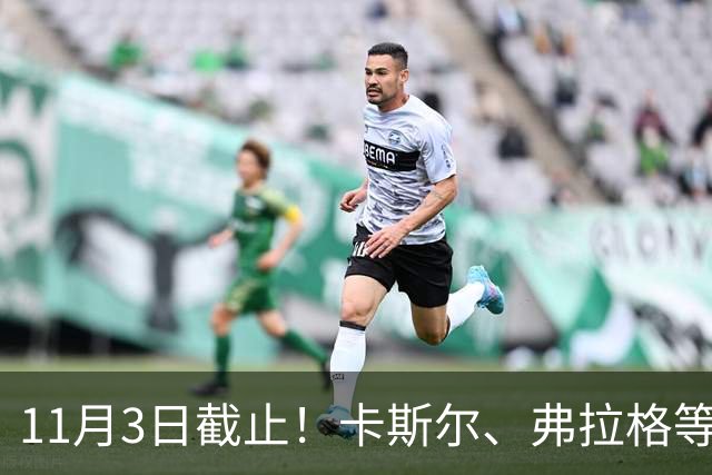 11月3日截止！卡斯尔、弗拉格等人球队选项被执行