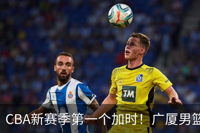 CBA新赛季第一个加时！广厦男篮抹平16分分差 四川男篮结束47连败